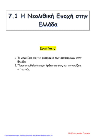 Ερωτήσεις:
1. Τι γνωρίζεις για τις ανασκαφές των αρχαιολόγων στην
Ελλάδα;
2. Ποιοι σπουδαίοι οικισμοί ήρθαν στο φως και τι γνωρίζεις
γι΄ αυτούς;
Η τάξη της κυρίας Γεωργίας
Επιμέλεια επανάληψης: Χρήστος Χαρμπής http://kritiria.blogspot.gr σελ.20
 