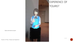 4/21/2017 9
Narita International airport
Tourism of Thing : Product and Experience
 