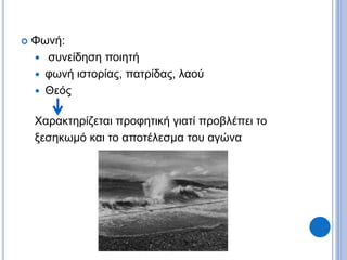  Φωνή:
 συνείδηση ποιητή
 φωνή ιστορίας, πατρίδας, λαού
 Θεός
Χαρακτηρίζεται προφητική γιατί προβλέπει το
ξεσηκωμό και το αποτέλεσμα του αγώνα
 