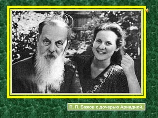 П. П. Бажов с дочерью Ариадной.П. П. Бажов с дочерью Ариадной.
 