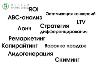 LTV
ROI
ABC-анализ
Стратегия
дифференцирования
Лидогенерация
Воронка продаж
Оптимизация конверсий
Копирайтинг
Ремаркетинг
Лонч
Скиминг
 