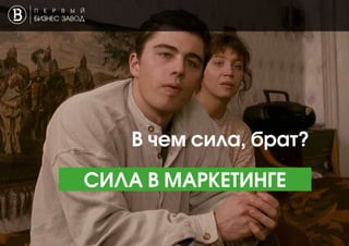 В чем сила, брат?
СИЛА В МАРКЕТИНГЕ
 