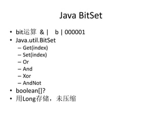 Java BitSet
? bit & | b | 000001
? Java.util.BitSet
C Get(index)
C Set(index)
C Or
C And
C Xor
C AndNot
? boolean[]?
? Long洢δѹ
 