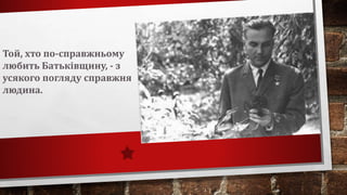 Той, хто по-справжньому
любить Батьківщину, - з
усякого погляду справжня
людина.
 