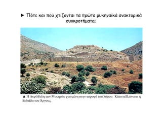 ► Πότε και πού χτίζονται τα πρώτα μυκηναϊκά ανακτορικά
συγκροτήματα;
▲ Η Ακρόπολη των Μυκηνών χτισμένη στην κορυφή του λόφου. Κάτω απλώνεται η
πεδιάδα του Άργους.
 