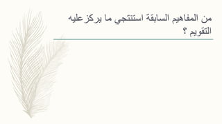 ‫ما‬ ‫استنتجي‬ ‫السابقة‬ ‫المفاهيم‬ ‫من‬‫يركز‬‫عليه‬
‫؟‬ ‫التقويم‬
 