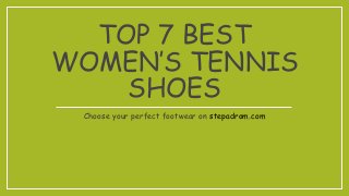 TOP 7 BEST
WOMEN’S TENNIS
SHOES
Choose your perfect footwear on stepadrom.com
 