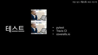 테스트 • pytest
• Travis CI
• coveralls.io
개발-빌드-테스트-배포-피드백
 