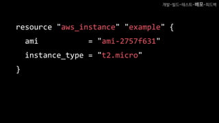 resource "aws_instance" "example" {
ami = "ami-2757f631"
instance_type = "t2.micro"
}
개발-빌드-테스트-배포-피드백
 