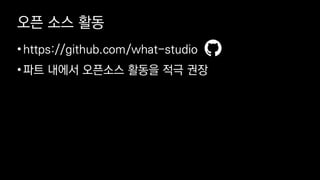 오픈 소스 활동
•https://github.com/what-studio
•파트 내에서 오픈소스 활동을 적극 권장
 