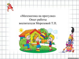 «Математика на прогулке»
Опыт работы
воспитателя Морозовой Т.П.
 