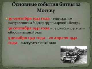  30 сентября 1941 года – генеральное
наступление на Москву группы армий «Центр»
30 сентября 1941 года – 05 декабря 1941 года –
оборонительный этап
5 декабря 1941 года – 20 апреля 1942
года – наступательный этап
 