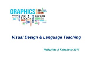 Visual Design & Language Teaching
Nadezhda A Kabanova 2017
 