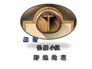 保 羅 小組
獻 詩
野 地 的 花
 