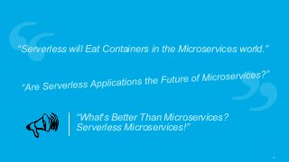 “Serverless will Eat Containers in the Microservices world.”
13
“What's Better Than Microservices?
Serverless Microservice...