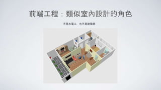 前端工程：類似室內設計的角色
不是水電工，也不是建築師
 