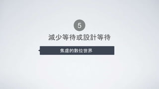 減少等待或設計等待
焦慮的數位世界
5
 