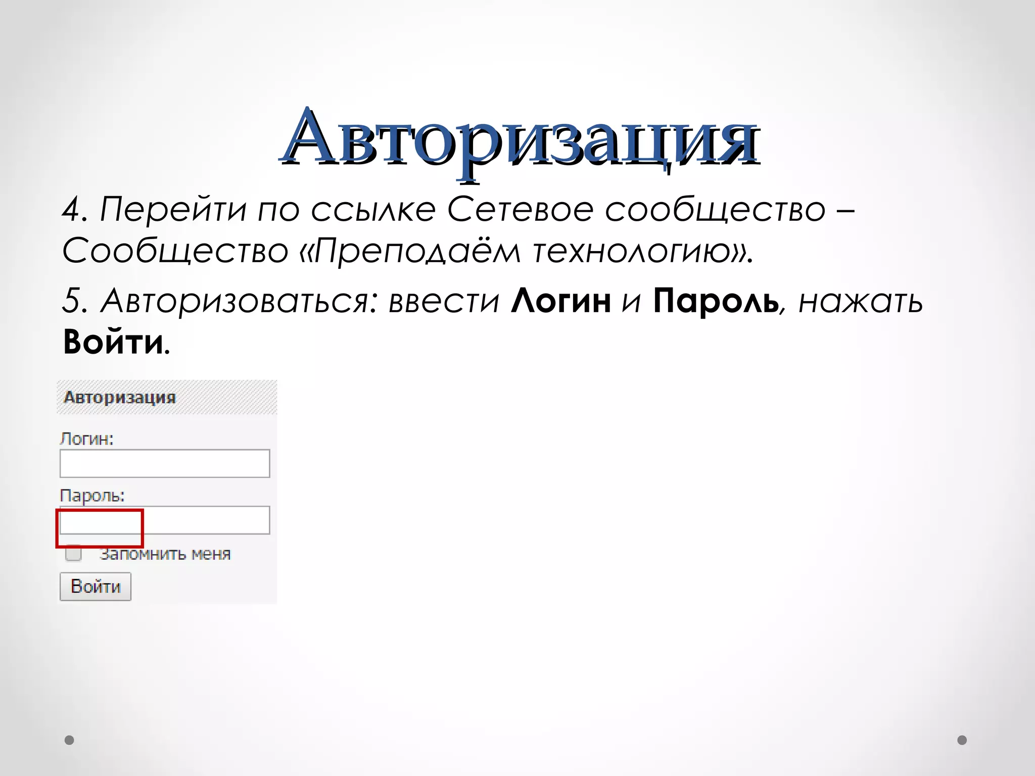 АвторизацияАвторизация
4. Перейти по ссылке Сетевое сообщество –
Сообщество «Преподаём технологию».
5. Авторизоваться: ввести Логин и Пароль, нажать
Войти.
 