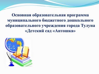 Основная образовательная программа
муниципального бюджетного дошкольного
образовательного учреждения города Тулуна
«Детский сад «Антошка»
 