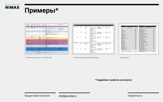 Примеры*
strategy.nimax.ru info@nimax.ruПродуктовая стратегия strategy.nimax.ru
Записи интервью с клиентами Эпизод продуктовой матрицы Семантика
* Подробнее о работах на встрече
 