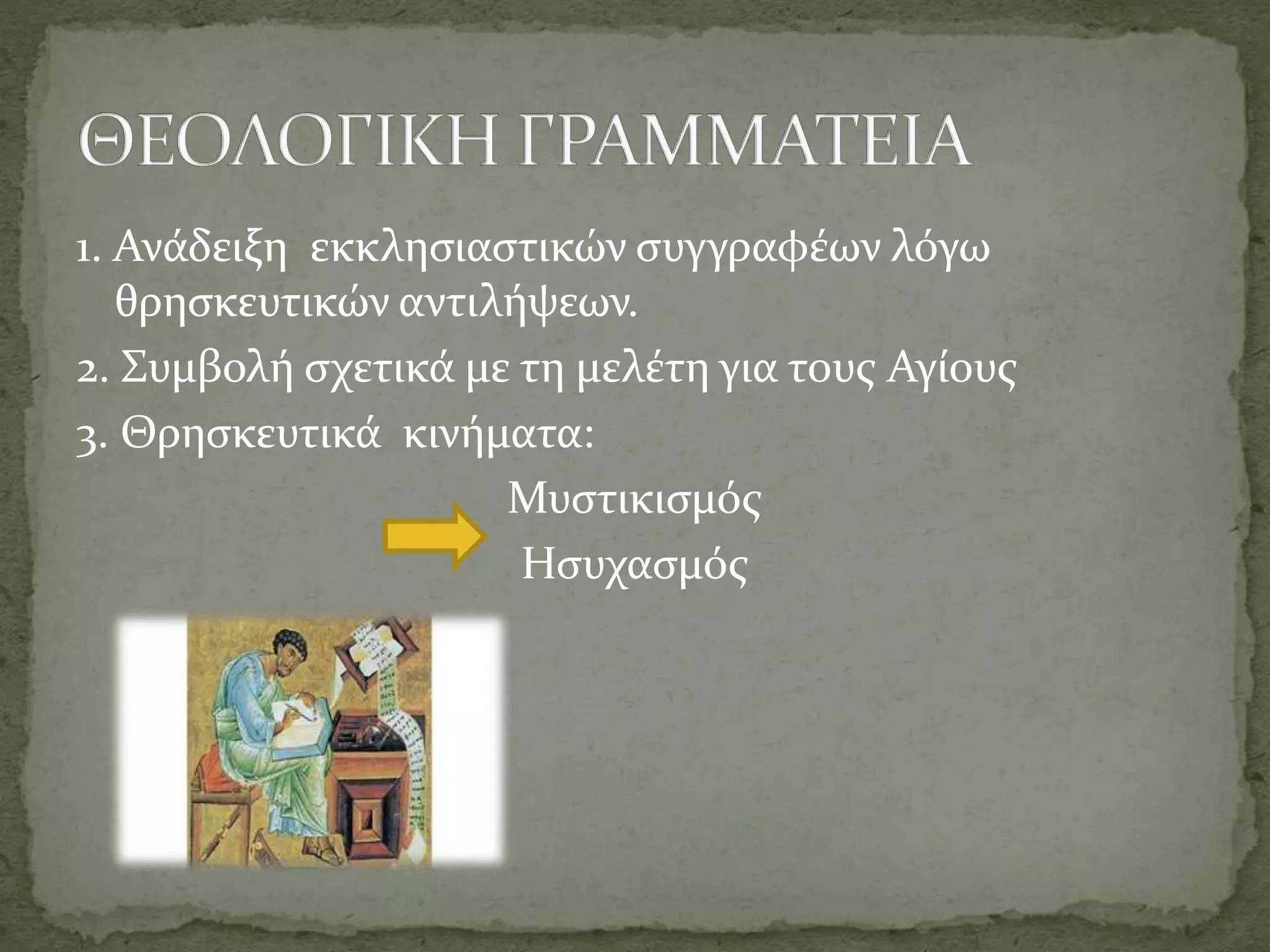 1. Ανάδειξη εκκλησιαστικών συγγραφέων λόγω
θρησκευτικών αντιλήψεων.
2. Συμβολή σχετικά με τη μελέτη για τους Αγίους
3. Θρησκευτικά κινήματα:
Μυστικισμός
Ησυχασμός
 