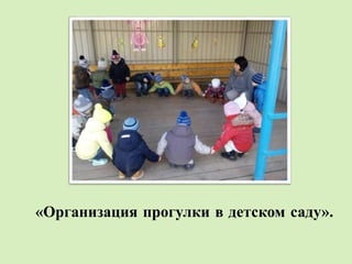 «Организация прогулки в детском саду».
 