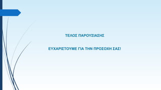 ΤΕΛΟΣ ΠΑΡΟΥΣΙΑΣΗΣ
ΕΥΧΑΡΙΣΤΟΥΜΕ ΓΙΑ ΤΗΝ ΠΡΟΣΟΧΗ ΣΑΣ!
 