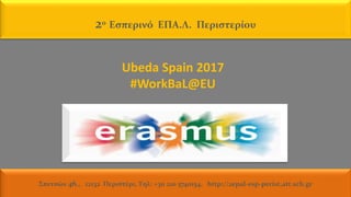 2ο Eσπερινό ΕΠΑ.Λ. Περιστερίου
Σπετσών 46., 12132 Περιστέρι, Tηλ: +30 210 5740154, http://2epal-esp-perist.att.sch.gr
Ubeda Spain 2017
#WorkBaL@EU
 