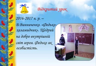 Відкритий урок
2016-2017 н. р. –
В.Винниченко. «Федько-
халамидник». Щедрий
на добро внутрішній
світ героя. Федько як
особистість.
 