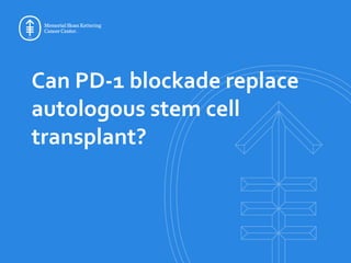 Can PD-1 blockade replace
autologous stem cell
transplant?
 