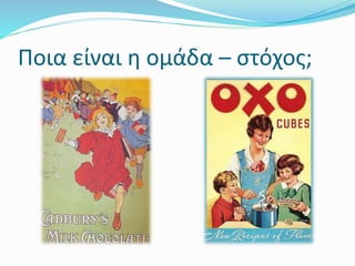 Ποια είναι η ομάδα – στόχος;
 