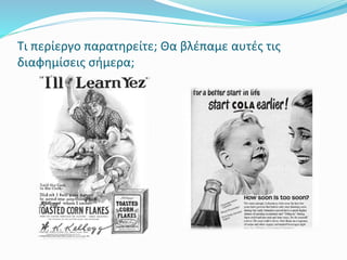 Τι περίεργο παρατηρείτε; Θα βλέπαμε αυτές τις
διαφημίσεις σήμερα;
 