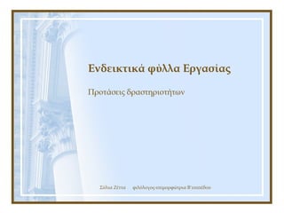 Σύλια Ζέττα φιλόλογος-επιμορφώτρια Β¨επιπέδου
Ενδεικτικά φύλλα Εργασίας
Προτάσεις δραστηριοτήτων
 