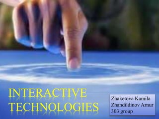 INTERACTIVE
TECHNOLOGIES
Zhaketova Kamila
Zhandildinov Arnur
303 group
 