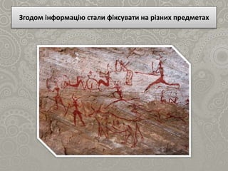 Згодом інформацію стали фіксувати на різних предметах
 