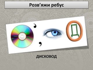 Розв’яжи ребус
ДИСКОВОД
 