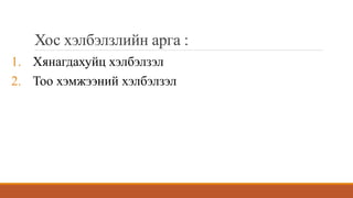 Хос хэлбэлзлийн арга :
1. Хянагдахуйц хэлбэлзэл
2. Тоо хэмжээний хэлбэлзэл
 