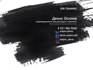 SPB TRAINING
Денис Осипов 
индивидуальные консультации и тренинги
8 921 986 9068
osipov.denis
denis.osipov.spb
osipov_denis
 