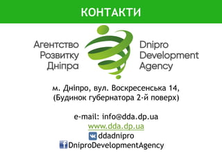 м. Дніпро, вул. Воскресенська 14,
(Будинок губернатора 2-й поверх)
e-mail: info@dda.dp.ua
www.dda.dp.ua
ddadnipro
DniproDevelopmentAgency
КОНТАКТИ
 