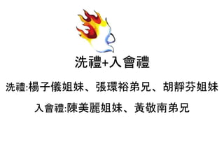 洗禮+入會禮
洗禮:楊子儀姐妹、張環裕弟兄、胡靜芬姐妹
入會禮:陳美麗姐妹、黃敬南弟兄
 