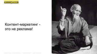 Контент-маркетинг -
это не реклама!
Маркетинговая группа Комплето | +7 (495) 640-89-97 | www.completo.ru
 