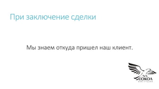 При заключение сделки
Мы знаем откуда пришел наш клиент.
 