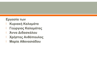 Εργασία των
 Κυριακή Καλαμάτα
 Γεώργιος Καλαμάτας
 Άννα Διδασκάλου
 Χρήστος Ανθόπουλος
 Μαρία Αθανασιάδου
 