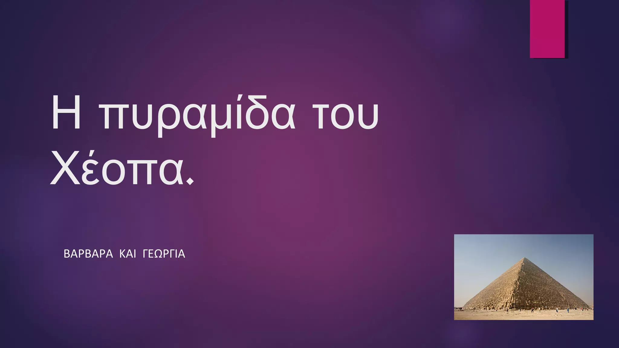 Η πυραμίδα του
.Χέοπα
ΒΑΡΒΑΡΑ ΚΑΙ ΓΕΩΡΓΙΑ
 