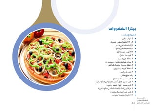 : ‫المكونات‬
.‫دقيق‬ ‫اكواب‬ 3
.‫خمرية‬ ‫�صغرية‬ ‫ملعقة‬ 41 ‫و‬ 1
.‫�سكر‬ ‫�صغرية‬ ‫ملعقة‬ 21
.‫ملح‬ ‫�صغرية‬ ‫ملعقة‬ 41
.‫دافئ‬ ‫حليب‬ ‫كوب‬ 41
.‫دافئ‬ ‫ماء‬ ‫كوب‬ 1
. ‫زيت‬ ‫كبرية‬ ‫ملعقة‬ 1
. ‫ومع�صورة‬ ‫مق�شرة‬ ‫طماطم‬ ‫حبات‬ 3
.‫طماطم‬ ‫�صل�صة‬ ‫�صغرية‬ ‫ملعقة‬ 1
.‫زيتون‬ ‫زيت‬ ‫كبرية‬ ‫ملعقة‬ 1
.‫كبري‬ ‫ثوم‬ ‫ف�ص‬ 1
. ‫وفلفل‬ ‫ملح‬ ‫ر�شة‬
. ‫قطع‬ ‫م�شروم‬ ‫�صغري‬ ‫كوب‬ 1
.‫�صغرية‬ ‫قطع‬ ‫ايل‬ ‫مقطع‬ ‫أخ�ضر‬� ‫فلفل‬ ‫�صغري‬ ‫كوب‬ 1
.‫أ�سود‬�‫و‬ ‫أخ�ضر‬� ‫زيتون‬ ‫�صغري‬ ‫كوب‬ 1
.‫�صغرية‬ ‫قطع‬ ‫اىل‬ ‫مقطعة‬ ‫طماطم‬ ‫كبرية‬ ‫حبة‬ 1
.‫مب�شورة‬ ‫موزريال‬ ‫جبنة‬ ‫كوب‬ 2
.‫اوريجان‬ ‫�صغرية‬ ‫ملعقة‬ 41
‫الخضروات‬ ‫بيتزا‬
44
‫دليـــــــــــــل‬
‫الصحي‬ ‫الطبخ‬
‫السكري‬ ‫لمرضى‬
 