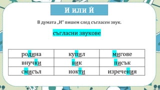 И или Й
В думата „И“ пишем след съгласен звук.
 