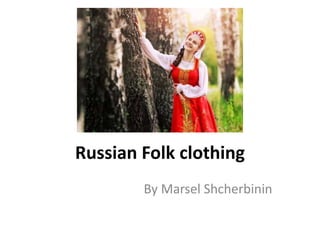 Russian Folk clothing
By Marsel Shcherbinin
 