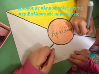 Βρίσκουμε πληροφορίες για τις
περιβαλλοντικές οργανώσεις ,
 