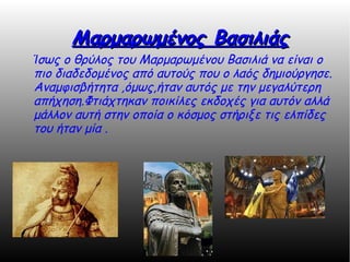 Μαρμαρωμένος ΒασιλιάςΜαρμαρωμένος Βασιλιάς
Ίσως ο θρύλος του Μαρμαρωμένου Βασιλιά να είναι ο
πιο διαδεδομένος από αυτούς που ο λαός δημιούργησε.
Αναμφισβήτητα ,όμως,ήταν αυτός με την μεγαλύτερη
απήχηση.Φτιάχτηκαν ποικίλες εκδοχές για αυτόν αλλά
μάλλον αυτή στην οποία ο κόσμος στήριξε τις ελπίδες
του ήταν μία .
 