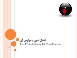 ‫آن‬ ‫عوارض‬ ‫و‬ ‫خون‬ ‫انتقال‬
Blood Transfusion and its Complications
 